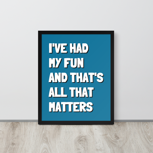 I've Had My Fun And That's All That Matters Premium Poster Print