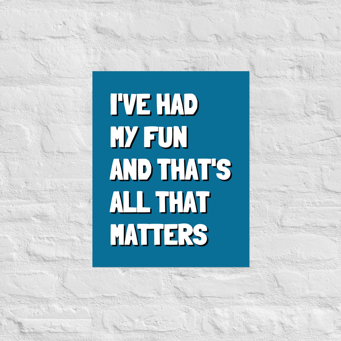 I've Had My Fun And That's All That Matters Premium Poster Print