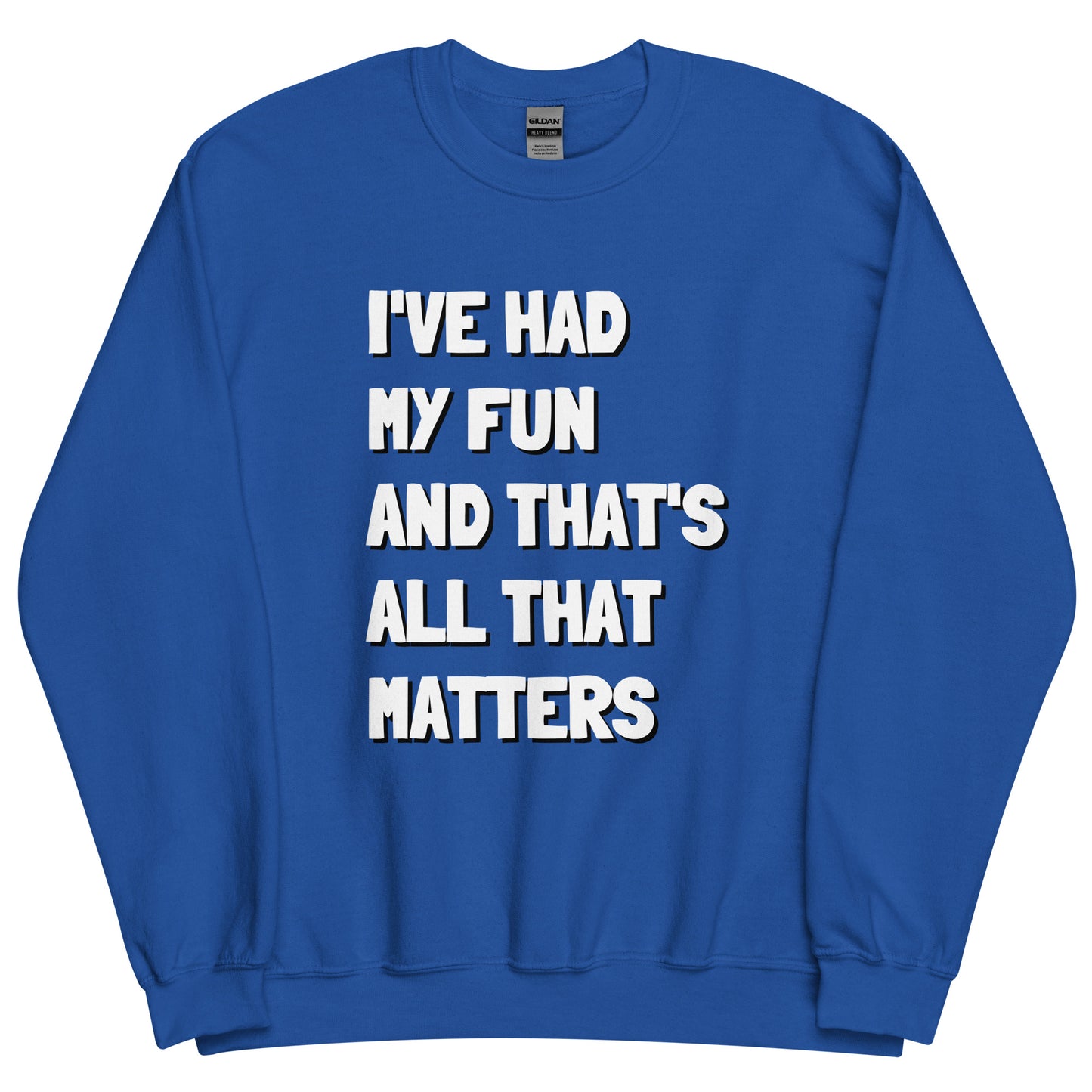 I've Had My Fun And That's All That Matters Comedy Quote Sweatshirt