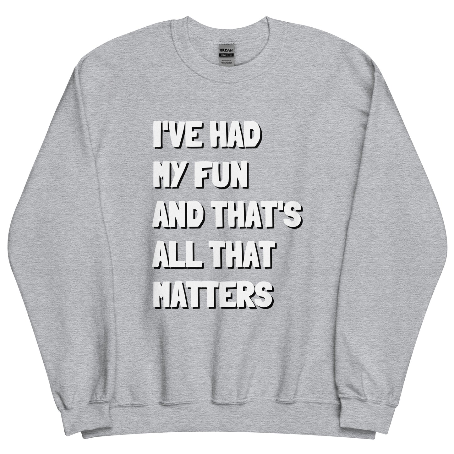 I've Had My Fun And That's All That Matters Comedy Quote Sweatshirt