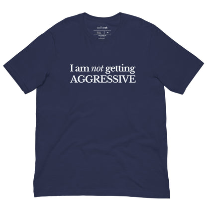 I Am Not Getting AGGRESSIVE T-Shirt