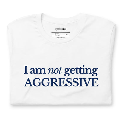 I Am Not Getting AGGRESSIVE T-Shirt
