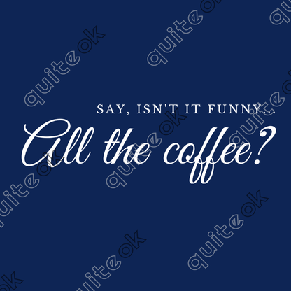 Isn't It Funny... All The Coffee? Comedy Quote T-Shirt