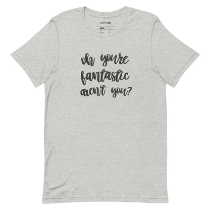 Oh You're Fantastic Aren't You? Comedy Quote T-Shirt