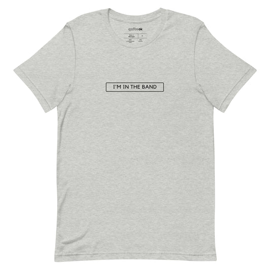 I'm In The Band Comedy Quote T-Shirt