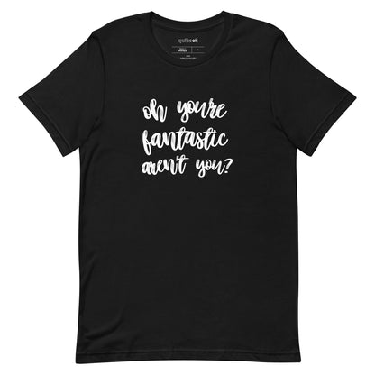 Oh You're Fantastic Aren't You? Comedy Quote T-Shirt