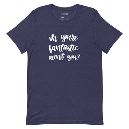 Oh You're Fantastic Aren't You? Comedy Quote T-Shirt