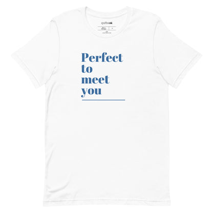 Perfect To Meet You Comedy Quote T-Shirt