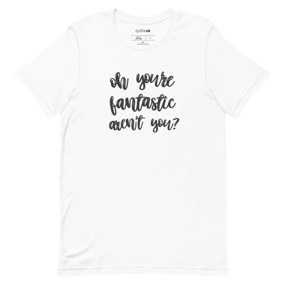 Oh You're Fantastic Aren't You? Comedy Quote T-Shirt