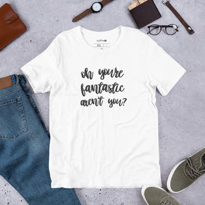 Oh You're Fantastic Aren't You? Comedy Quote T-Shirt