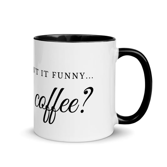 Isn't It Funny... All The Coffee? Comedy Quote Mug